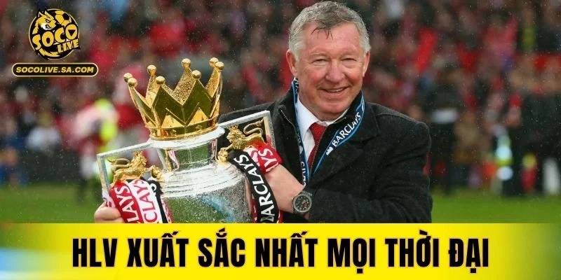 HLV Xuất Sắc Nhất Mọi Thời Đại