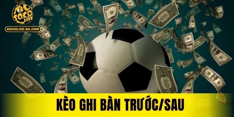 Kèo Ghi Bàn Trước/Sau