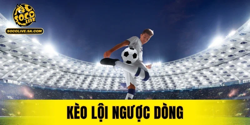 Kèo Lội Ngược Dòng